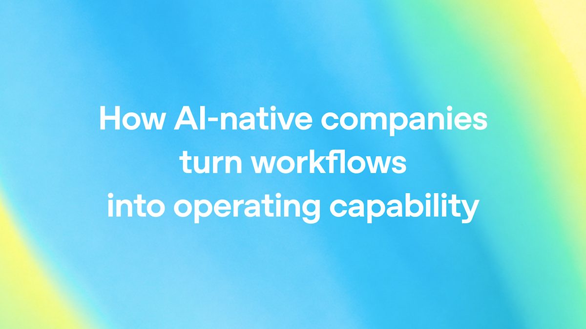 How AI-native companies turn workflows into operating capability